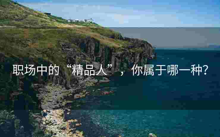 职场中的“精品人”，你属于哪一种？