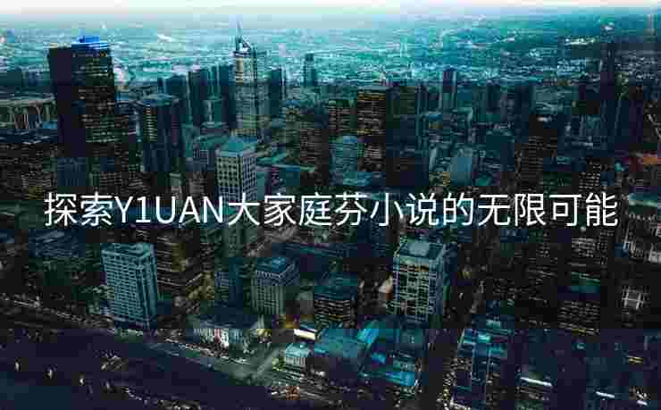 探索Y1UAN大家庭芬小说的无限可能