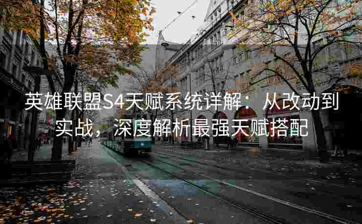 英雄联盟S4天赋系统详解：从改动到实战，深度解析最强天赋搭配